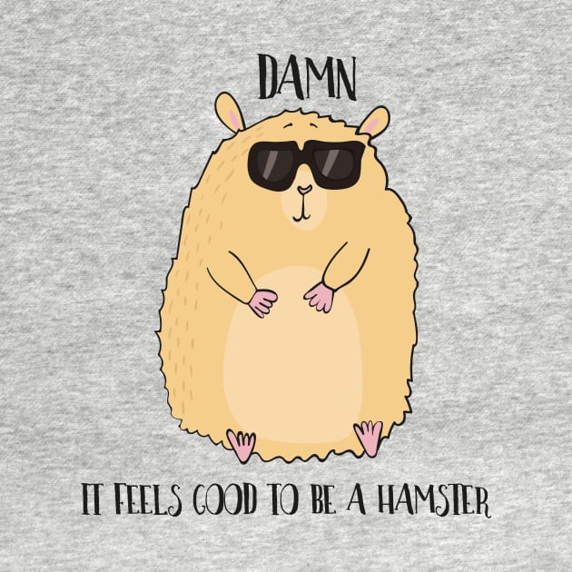 Damn it Feels Good to be a Hamster by Dreamy Panda Designs